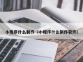 广安小程序什么制作（小程序什么制作软件）