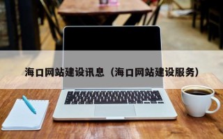 广安海口网站建设讯息（海口网站建设服务）